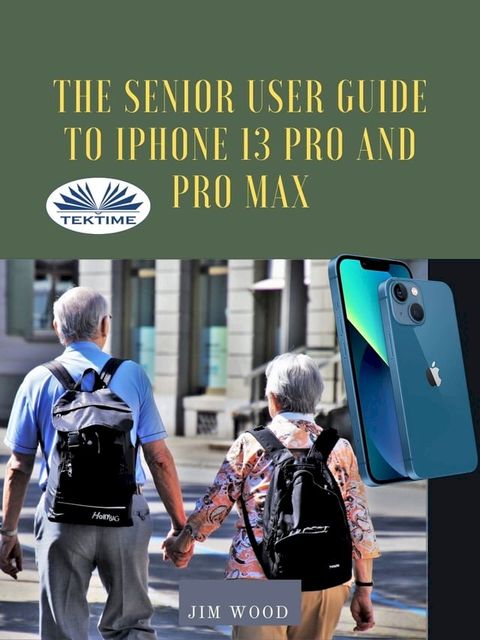 The Senior User Guide To IPhone 13 Pro And Pro Max(Kobo/電子書)