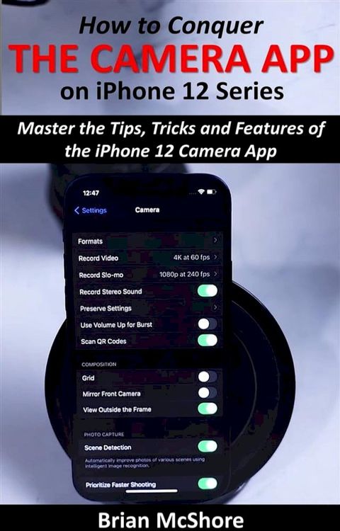 How to Conquer the Camera App on iPhone 12 Series(Kobo/電子書)