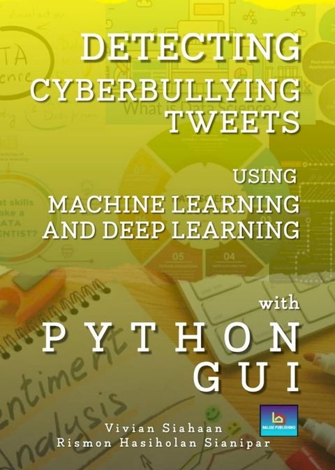 DETECTING CYBERBULLYING TWEETS USING MACHINE LEARNING AND DEEP LEARNING WITH PYTHON GUI(Kobo/電子書)