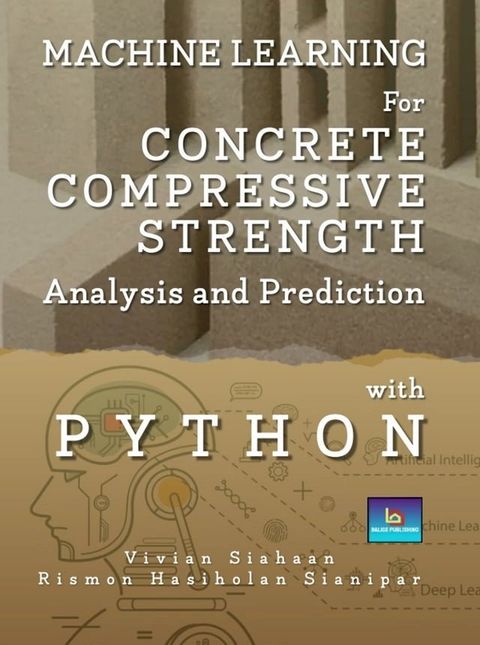 MACHINE LEARNING FOR CONCRETE COMPRESSIVE STRENGTH ANALYSIS AND PREDICTION WITH PYTHON(Kobo/電子書)