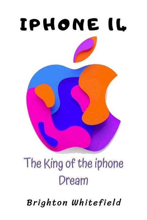 Iphone 14: The King of the Iphone Dream(Kobo/電子書)