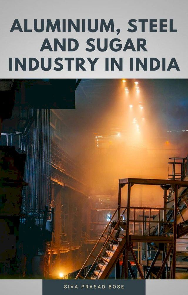  Aluminium, Steel and Sugar Industry in India(Kobo/電子書)