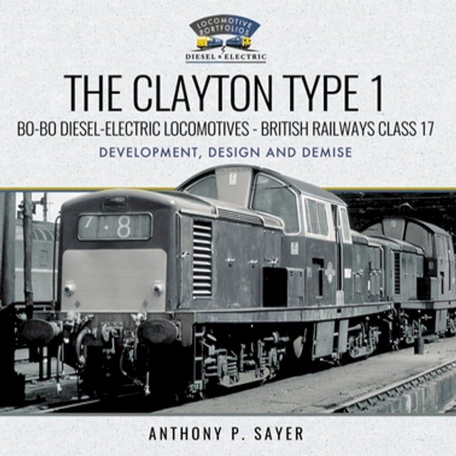  The Clayton Type 1: Bo-Bo Diesel-Electric Locomotives—British Railways Class 17(Kobo/電子書)