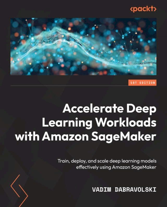  Accelerate Deep Learning Workloads with Amazon SageMaker(Kobo/電子書)