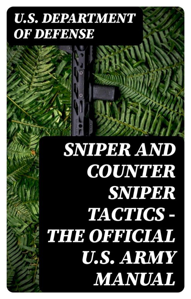  Sniper and Counter Sniper Tactics - The Official U.S. Army Manual(Kobo/電子書)