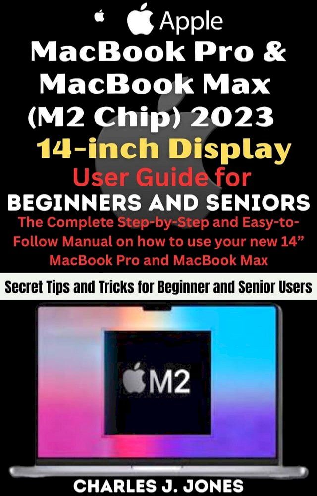  MacBook Pro and MacBook Max (M2 Chip) 2023 14-inch Display User Guide for Beginners and Seniors(Kobo/電子書)