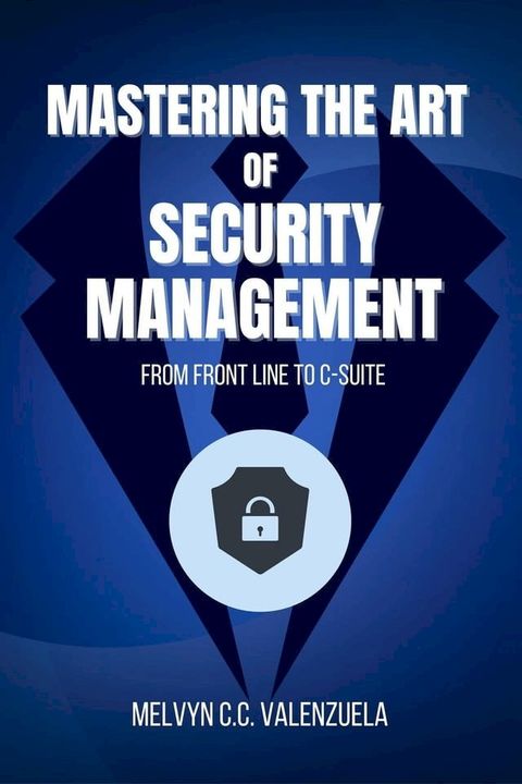 Mastering the Art of Security Management: From Frontline to C-Suite(Kobo/電子書)