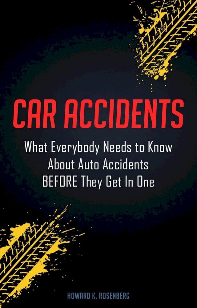  Car Accidents: What Everybody Needs to Know About Auto Accidents Before They Get In One(Kobo/電子書)