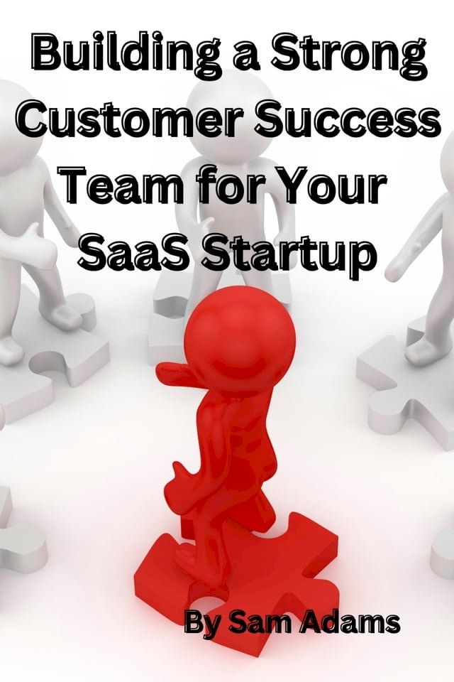  Building a Strong Customer Success Team for Your SaaS Startup(Kobo/電子書)