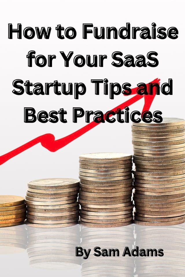  How to Fundraise for Your SaaS Startup Tips and Best Practices(Kobo/電子書)