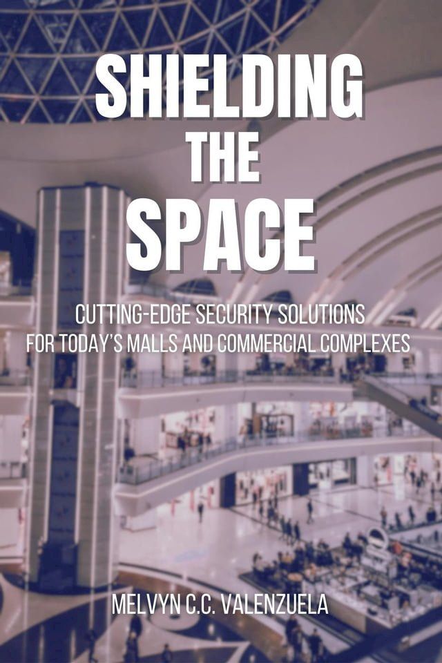  Shielding the Space: Cutting-Edge Security Solutions for Today's Malls and Commercial Complexes(Kobo/電子書)