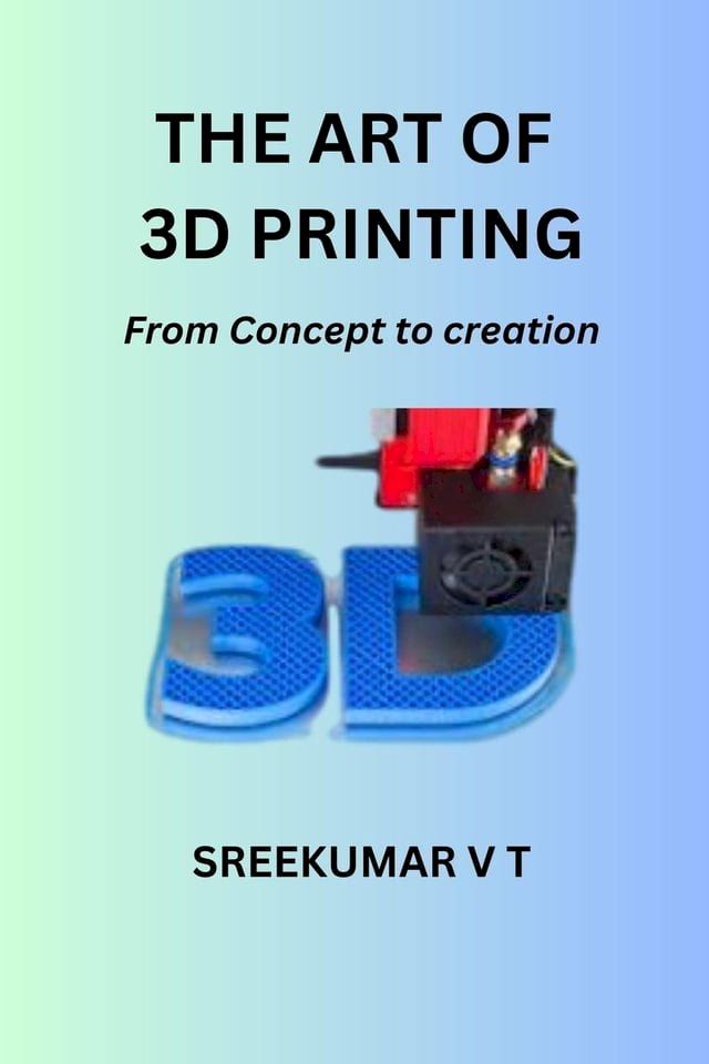  The Art of 3D Printing: From Concept to Creation(Kobo/電子書)