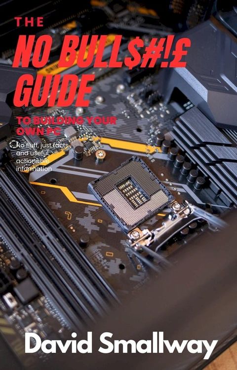 The No Bull$#!£ Guide to Building Your Own PC(Kobo/電子書)