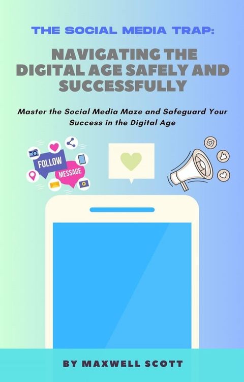 The Social Media Trap: Navigating the Digital Age Safely and Successfully(Kobo/電子書)