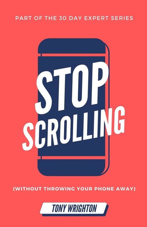 Stop Scrolling: 30 Days to Healthy Screen Time Habits (Without Throwing Your Phone Away)(Kobo/電子書)