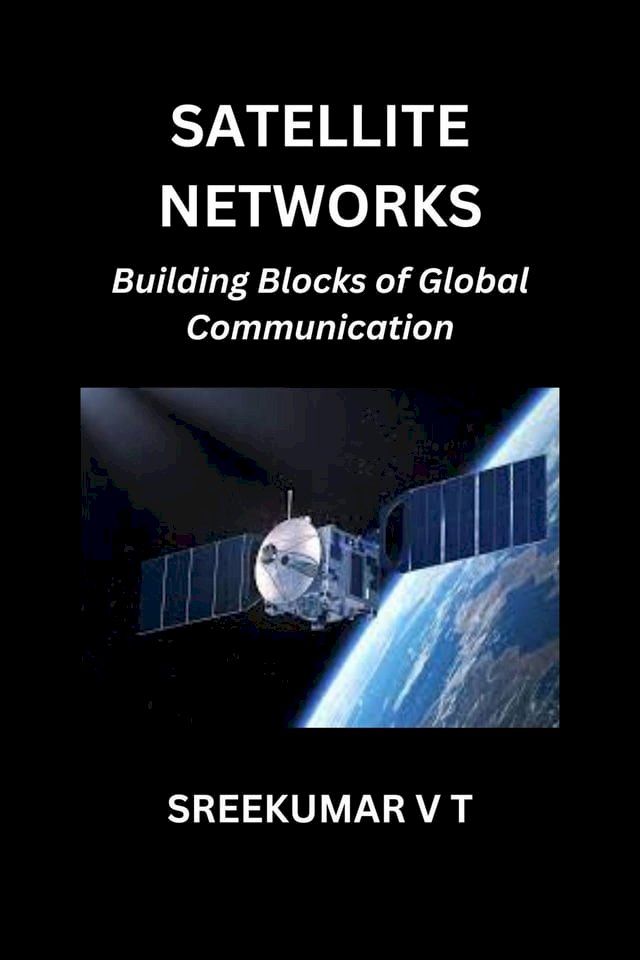  Satellite Networks: Building Blocks of Global Communication(Kobo/電子書)