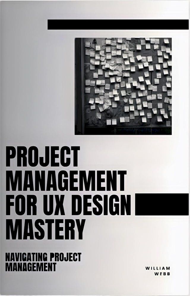  Project Management For UX Design Mastery: Navigating Project Management(Kobo/電子書)