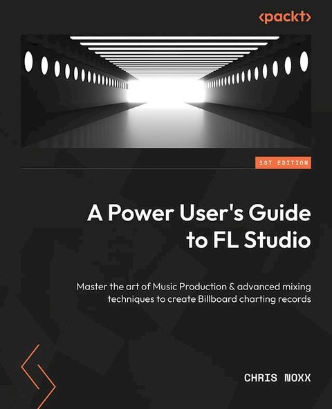 A Power User's Guide to FL Studio 21(Kobo/電子書)