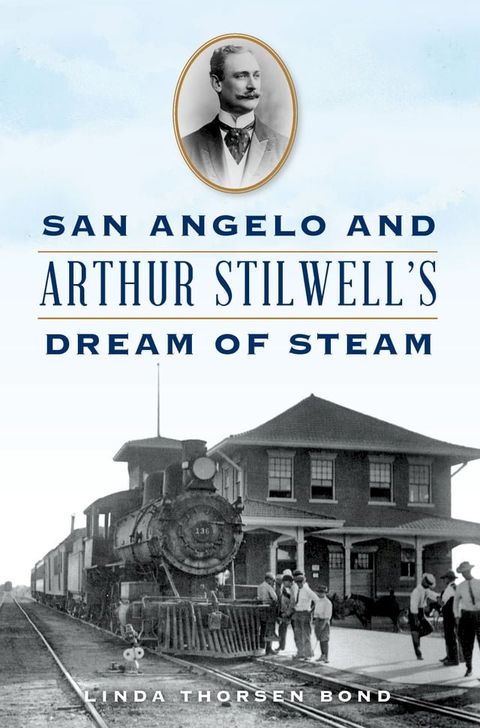 San Angelo and Arthur Stilwell's Dream of Steam(Kobo/電子書)