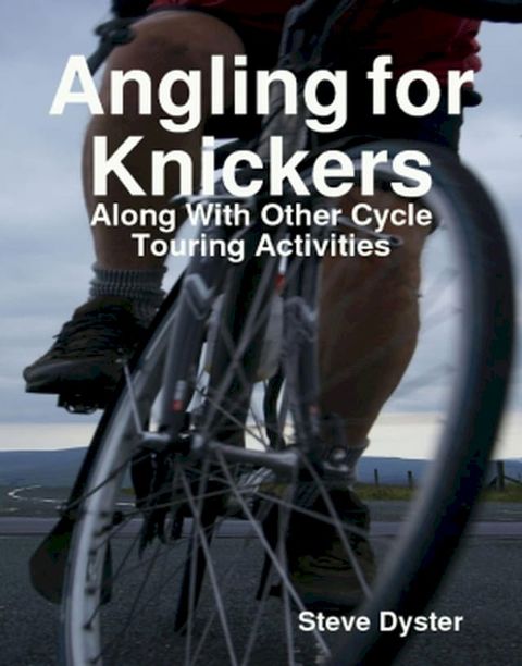 Angling for Knickers - Along With Other Cycle Touring Activities(Kobo/電子書)