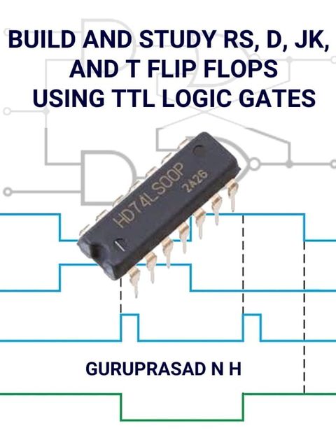 BUILD AND STUDY RS, D, JK, AND T FLIP FLOPS USING TTL LOGIC GATES(Kobo/電子書)