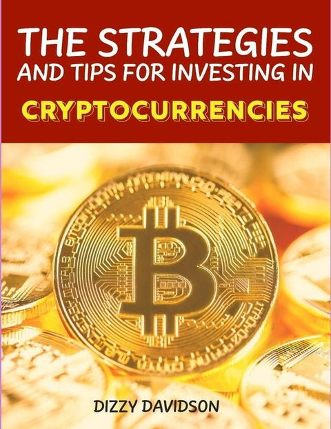 The Strategies and Tips For Investing In Cryptocurrencies(Kobo/電子書)