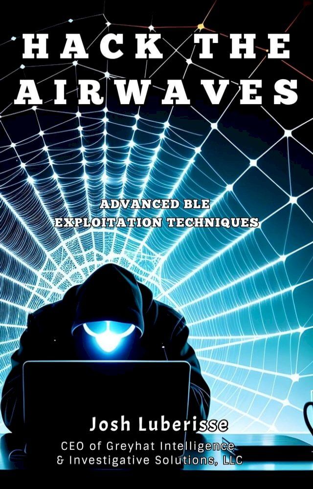  Hack the Airwaves: Advanced BLE Exploitation Techniques(Kobo/電子書)