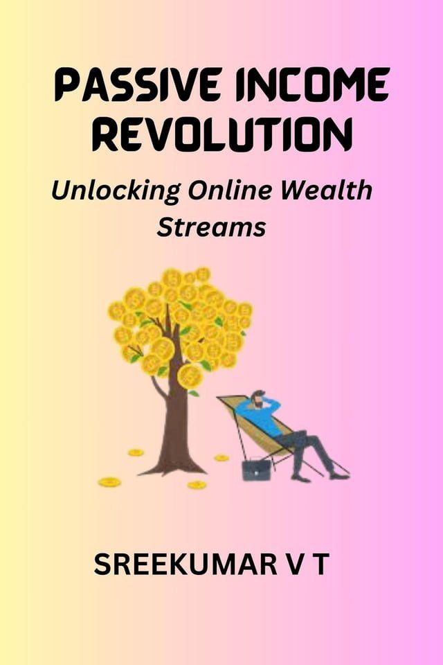  PASSIVE INCOME REVOLUTION: Unlocking Online Wealth Streams(Kobo/電子書)