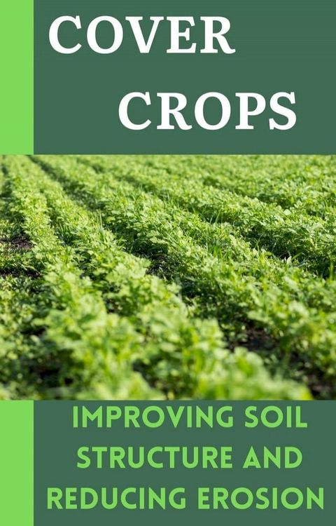 Cover Crops : Improving Soil Structure and Reducing Erosion(Kobo/電子書)