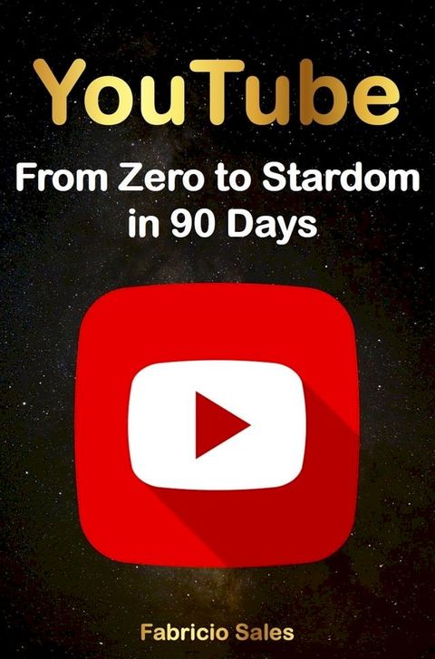 YouTube: From Zero to Stardom in 90 Days(Kobo/電子書)