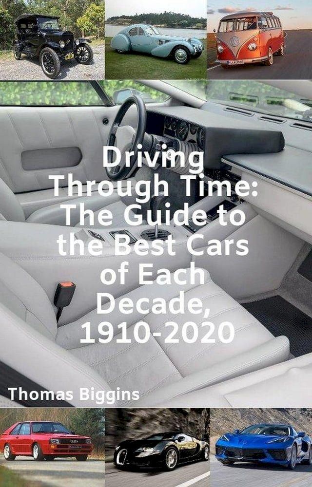  Driving Through Time: The Guide to the Best Cars of Each Decade, 1910-2020(Kobo/電子書)