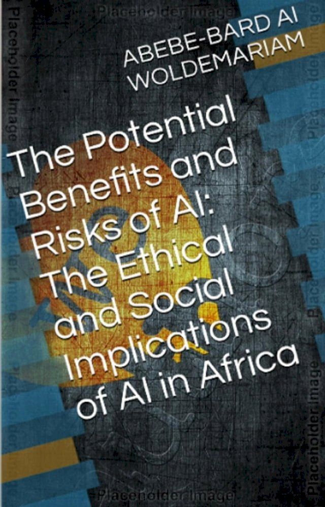  The Potential Benefits and Risks of AI: The Ethical and Social Implications of AI in Africa(Kobo/電子書)