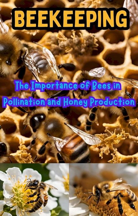 Beekeeping : The Importance of Bees in Pollination and Honey Production(Kobo/電子書)