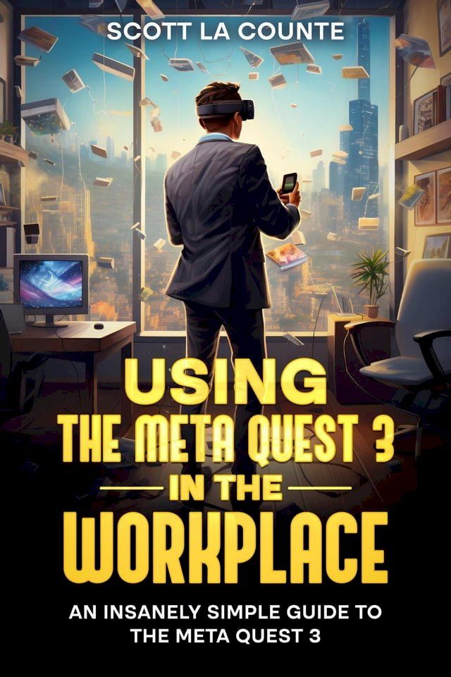  Using the Meta Quest 3 In the Workplace: An Insanely Simple Guide to the Meta Quest 3(Kobo/電子書)