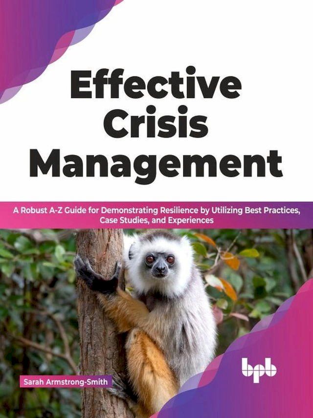  Effective Crisis Management: A Robust A-Z Guide for Demonstrating Resilience by Utilizing Best Practices, Case Studies, and Experiences (English Edition)(Kobo/電子書)