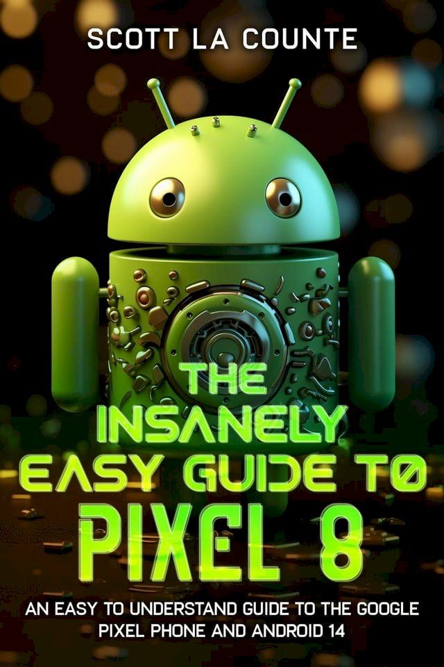  The Insanely Easy Guide to Pixel 8: An Easy to Understand Guide to the Google Pixel Phone and Android 14(Kobo/電子書)