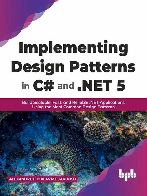 Implementing Design Patterns in C# and .NET 5: Build Scalable, Fast, and Reliable .NET Applications Using the Most Common Design Patterns (English Edition)(Kobo/電子書)