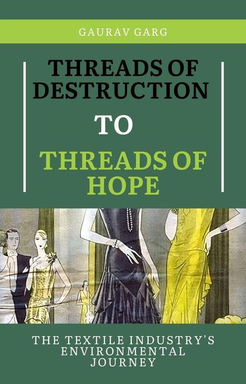 Threads of Destruction to Threads of Hope: The Textile Industry's Environmental Journey(Kobo/電子書)