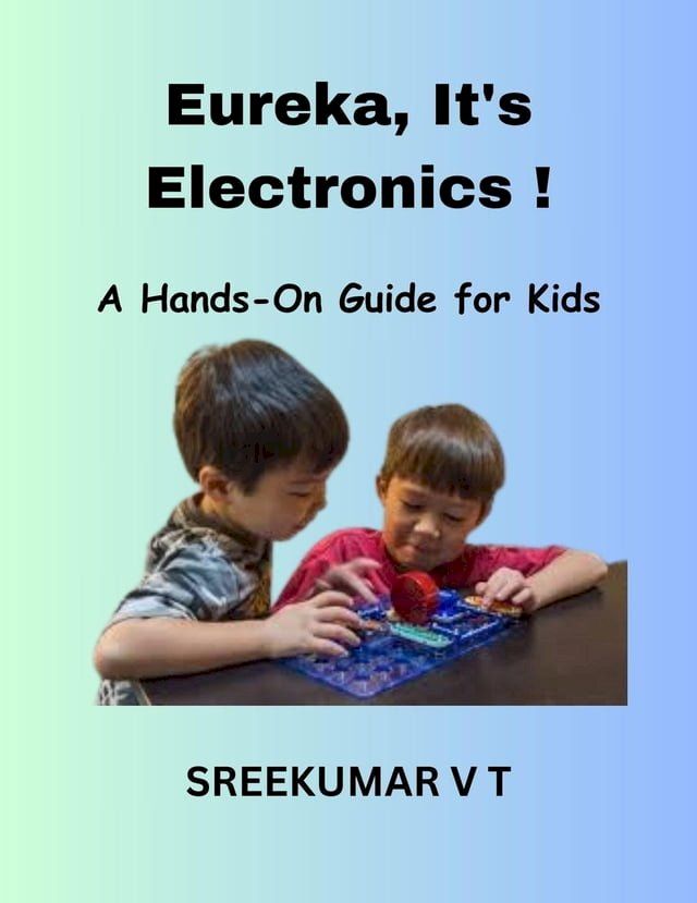  Eureka, It's Electronics! A Hands-On Guide for Kids(Kobo/電子書)