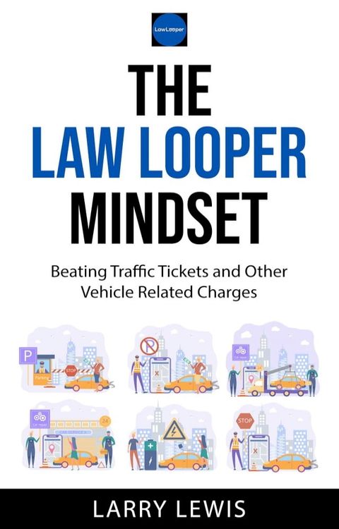 The Law Looper Mindset - Beating Traffic Tickets and Other Vehicle Related Charges(Kobo/電子書)