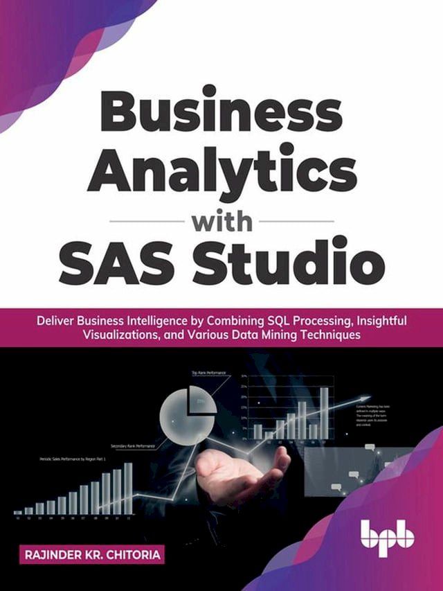  Business Analytics with SAS Studio: Deliver Business Intelligence by Combining SQL Processing, Insightful Visualizations, and Various Data Mining Techniques (English Edition)(Kobo/電子書)