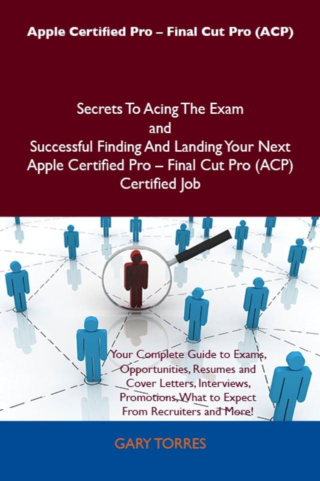  Apple Certified Pro - Final Cut Pro (ACP) Secrets To Acing The Exam and Successful Finding And Landing Your Next Apple Certified Pro - Final Cut Pro (ACP) Certified Job(Kobo/電子書)