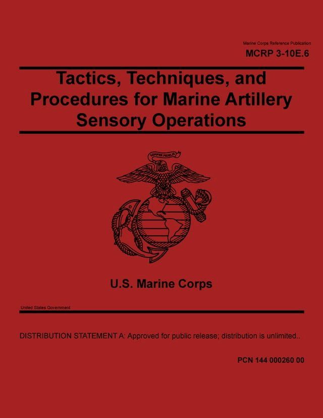  Marine Corps Reference Publication MCRP 3-10E.6 Tactics, Techniques, and Procedures for Marine Artillery Sensory Operations June 2021(Kobo/電子書)