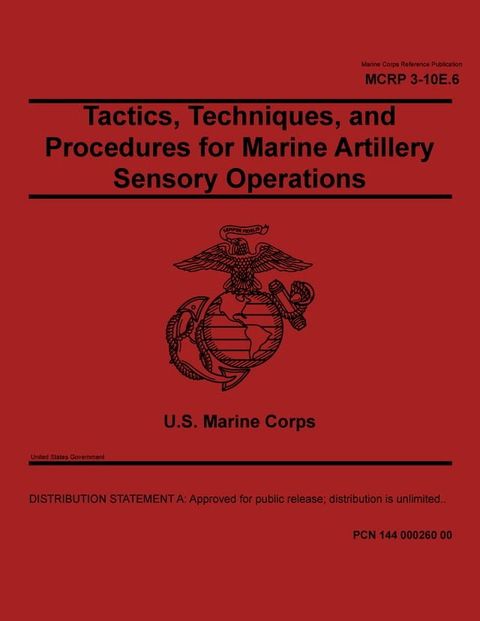 Marine Corps Reference Publication MCRP 3-10E.6 Tactics, Techniques, and Procedures for Marine Artillery Sensory Operations June 2021(Kobo/電子書)