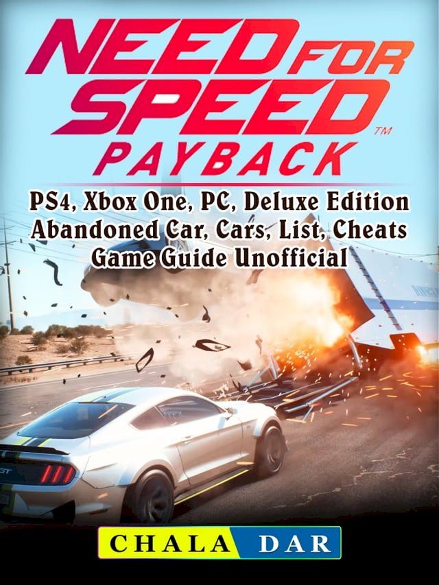  Need for Speed Payback, PS4, Xbox One, PC, Deluxe Edition, Abandoned Car, Cars, List, Cheats, Game Guide Unofficial(Kobo/電子書)