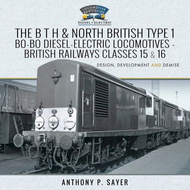  The B T H and North British Type 1 Bo-Bo Diesel-Electric Locomotives - British Railways Classes 15 and 16(Kobo/電子書)