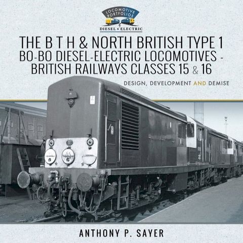 The B T H and North British Type 1 Bo-Bo Diesel-Electric Locomotives - British Railways Classes 15 and 16(Kobo/電子書)