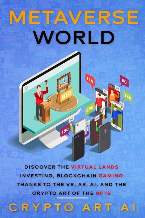 Metaverse World: Discover the Virtual Lands Investing, Blockchain Gaming thanks to the VR, AR, AI, and the Crypto Art of the NFTs(Kobo/電子書)