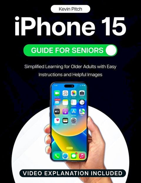 iPhone 15 Guide for Seniors: Easy-to-Follow Learning for Older Adults with Step-by-Step Instructions and Visual Aids [II EDITION](Kobo/電子書)