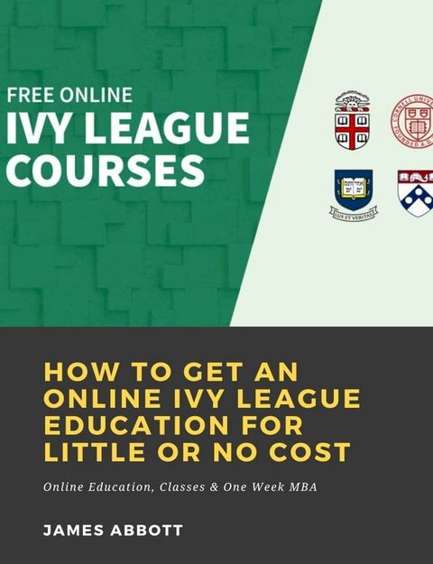 How to Get an Online Ivy League Education for Little or No Cost: Online Education, Classes & One Week MBA(Kobo/電子書)